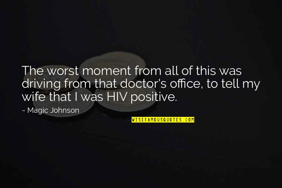 My Doctor Quotes By Magic Johnson: The worst moment from all of this was My Doctor Quotes By Magic Johnson: The worst moment from all of this was