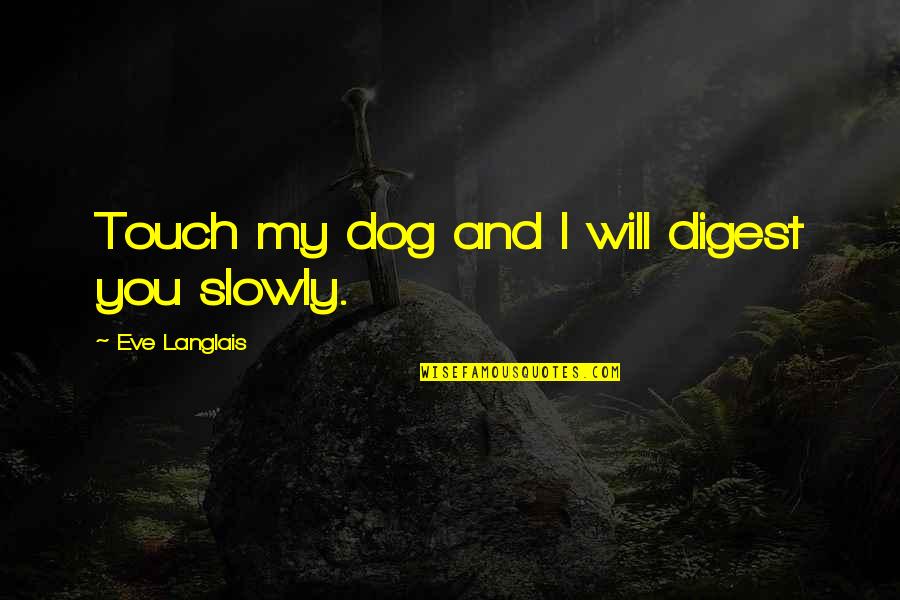 My Dog And I Quotes By Eve Langlais: Touch my dog and I will digest you My Dog And I Quotes By Eve Langlais: Touch my dog and I will digest you