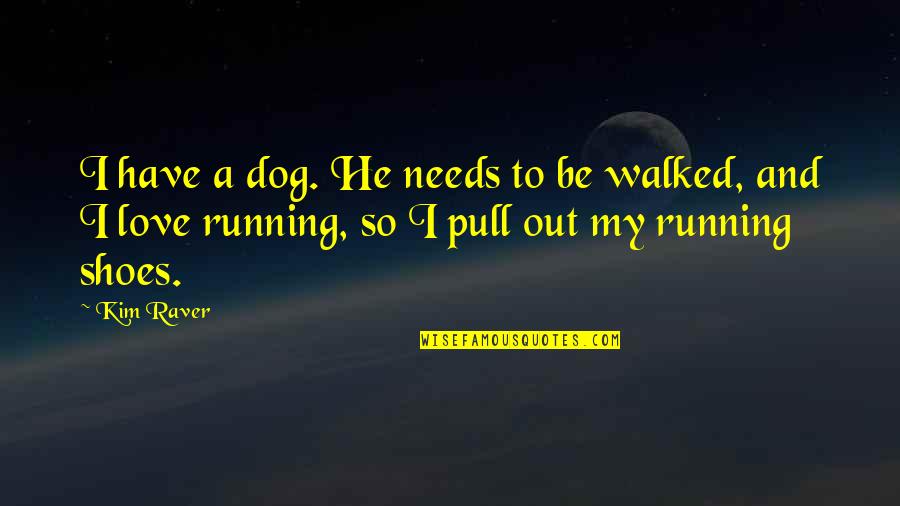 My Dog And I Quotes By Kim Raver: I have a dog. He needs to be