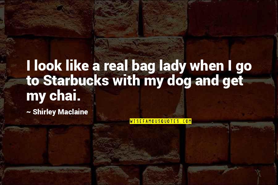 My Dog And I Quotes By Shirley Maclaine: I look like a real bag lady when