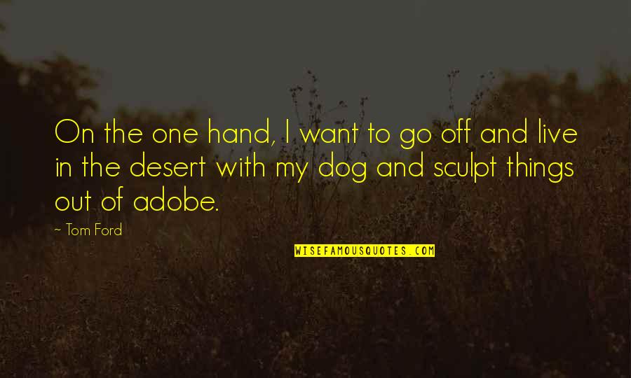 My Dog And I Quotes By Tom Ford: On the one hand, I want to go