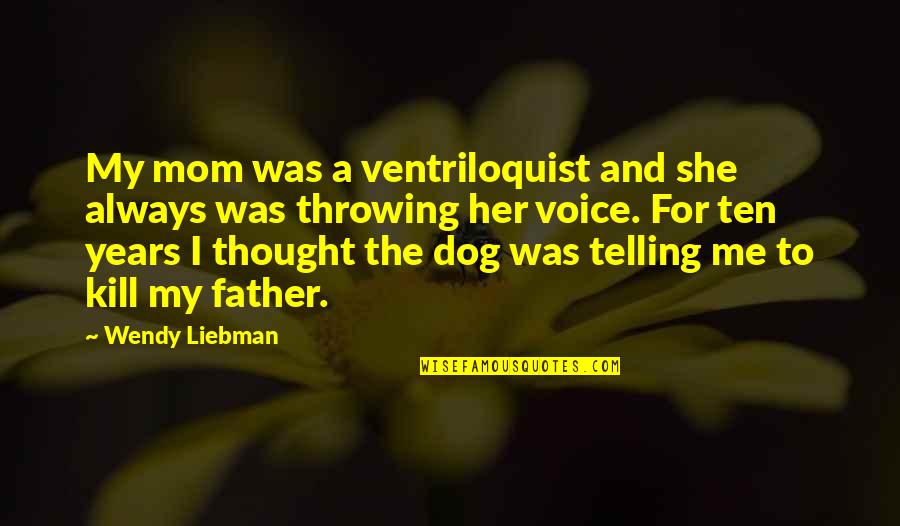 My Dog And I Quotes By Wendy Liebman: My mom was a ventriloquist and she always