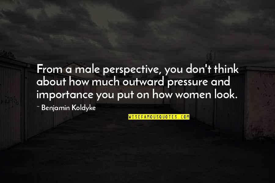 My Dog Buddy Quotes By Benjamin Koldyke: From a male perspective, you don't think about My Dog Buddy Quotes By Benjamin Koldyke: From a male perspective, you don't think about