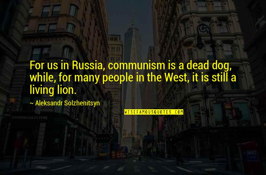 My Dog Is Dead Quotes By Aleksandr Solzhenitsyn: For us in Russia, communism is a dead My Dog Is Dead Quotes By Aleksandr Solzhenitsyn: For us in Russia, communism is a dead