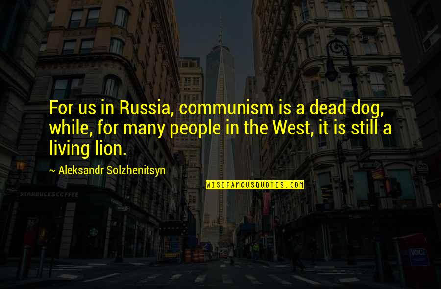 My Dog Is Dead Quotes By Aleksandr Solzhenitsyn: For us in Russia, communism is a dead