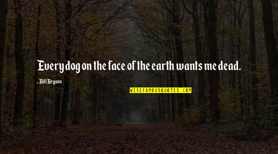 My Dog Is Dead Quotes By Bill Bryson: Every dog on the face of the earth