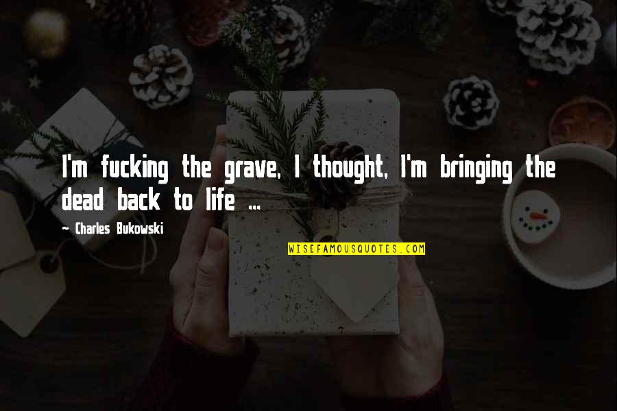 My Dog Is Dead Quotes By Charles Bukowski: I'm fucking the grave, I thought, I'm bringing My Dog Is Dead Quotes By Charles Bukowski: I'm fucking the grave, I thought, I'm bringing