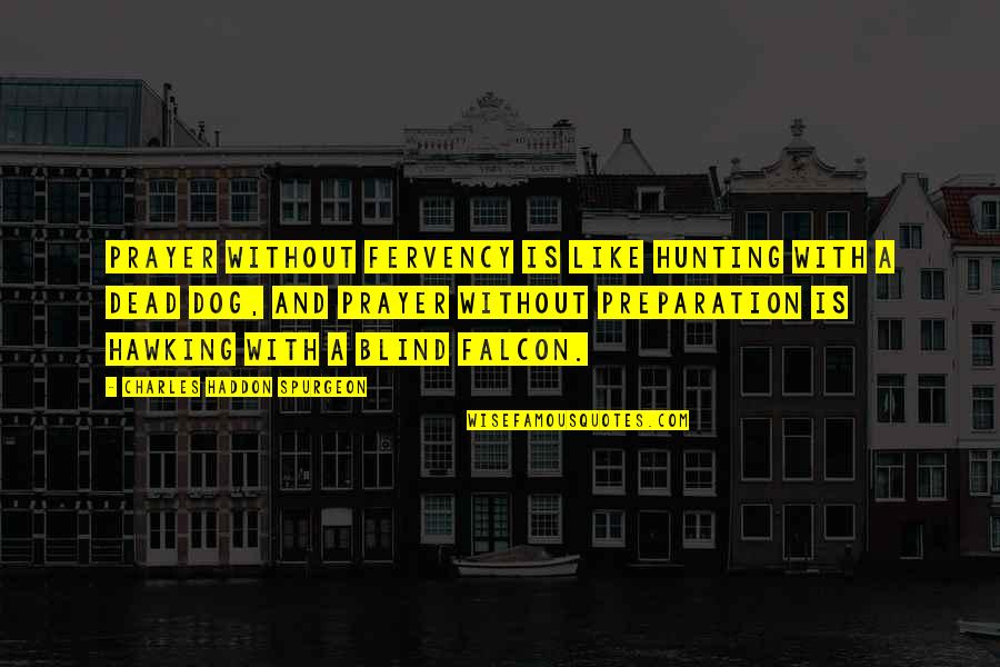My Dog Is Dead Quotes By Charles Haddon Spurgeon: Prayer without fervency is like hunting with a