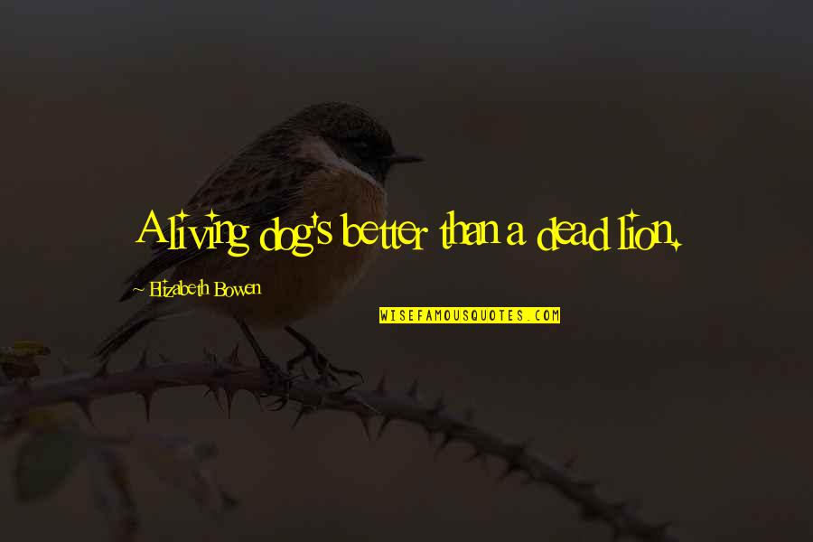My Dog Is Dead Quotes By Elizabeth Bowen: A living dog's better than a dead lion. My Dog Is Dead Quotes By Elizabeth Bowen: A living dog's better than a dead lion.