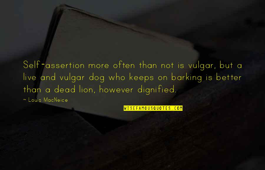 My Dog Is Dead Quotes By Louis MacNeice: Self-assertion more often than not is vulgar, but My Dog Is Dead Quotes By Louis MacNeice: Self-assertion more often than not is vulgar, but