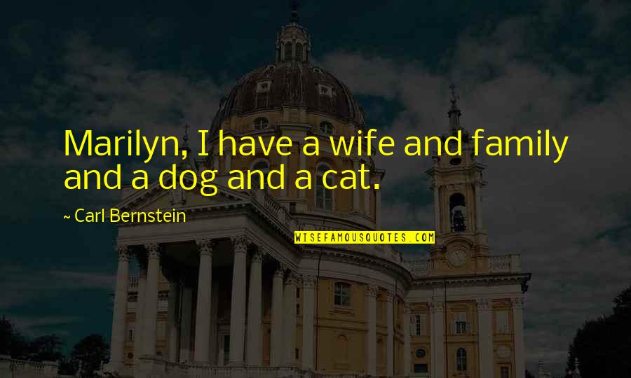 My Dog Is Family Quotes By Carl Bernstein: Marilyn, I have a wife and family and