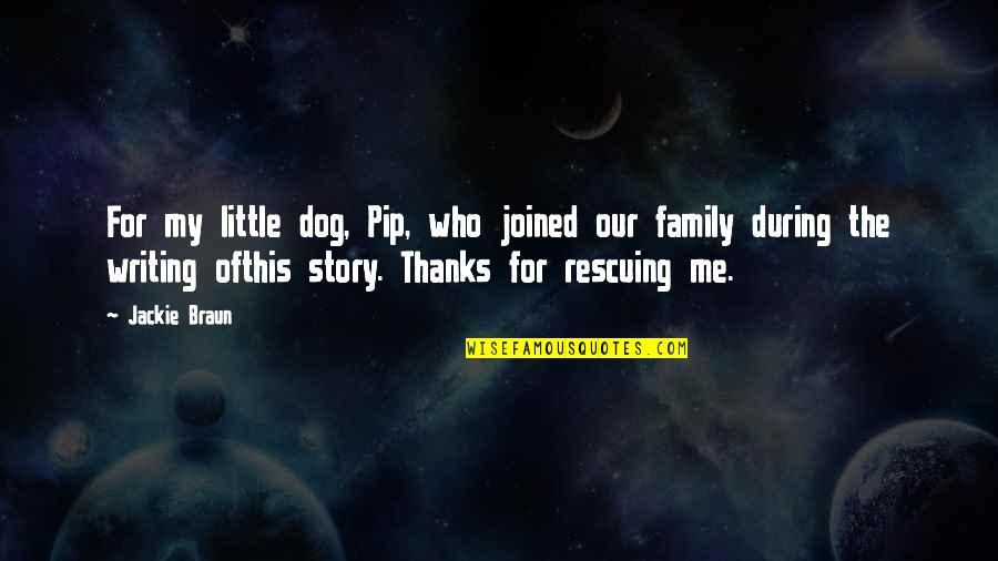 My Dog Is Family Quotes By Jackie Braun: For my little dog, Pip, who joined our My Dog Is Family Quotes By Jackie Braun: For my little dog, Pip, who joined our