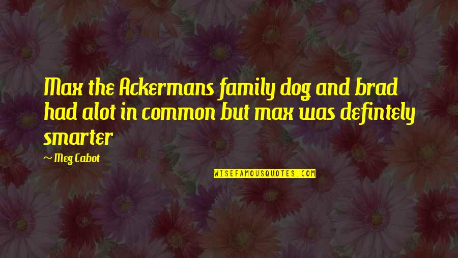 My Dog Is Family Quotes By Meg Cabot: Max the Ackermans family dog and brad had