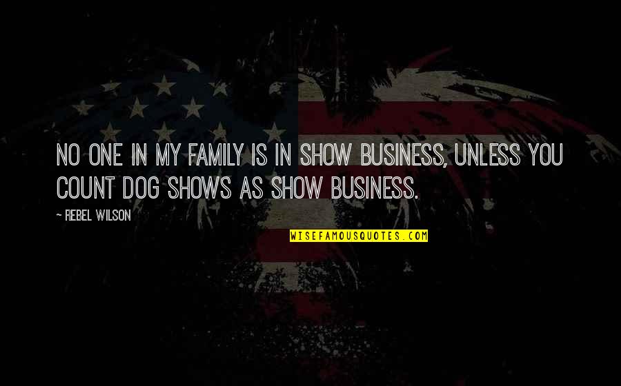 My Dog Is Family Quotes By Rebel Wilson: No one in my family is in show My Dog Is Family Quotes By Rebel Wilson: No one in my family is in show