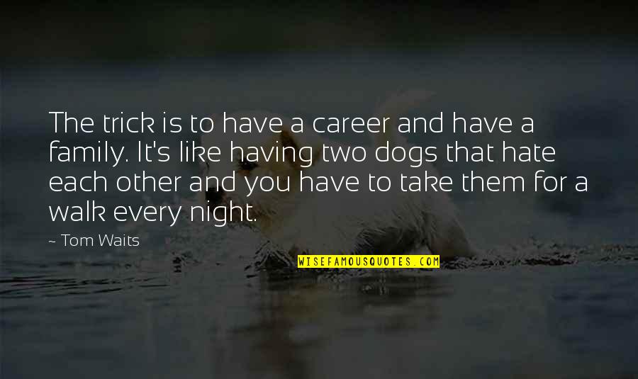 My Dog Is Family Quotes By Tom Waits: The trick is to have a career and My Dog Is Family Quotes By Tom Waits: The trick is to have a career and