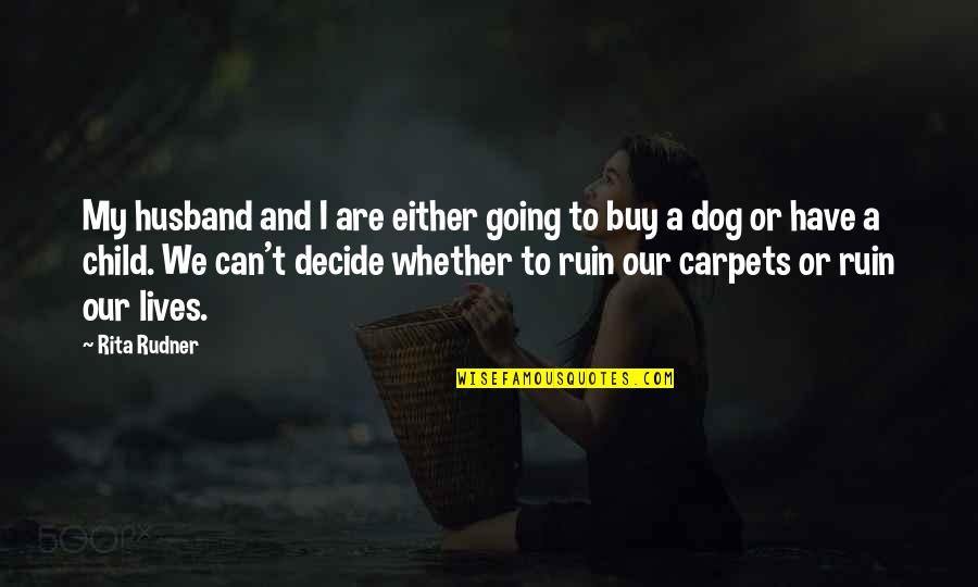 My Dog Is My Child Quotes By Rita Rudner: My husband and I are either going to My Dog Is My Child Quotes By Rita Rudner: My husband and I are either going to