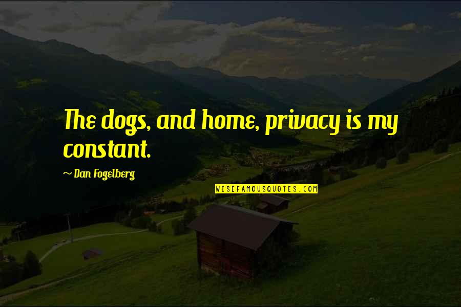 My Dog Is Quotes By Dan Fogelberg: The dogs, and home, privacy is my constant.