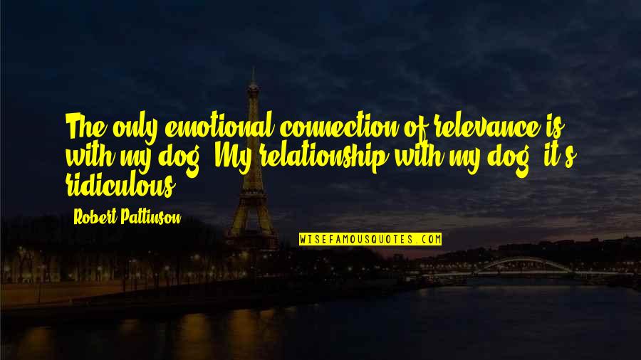 My Dog Is Quotes By Robert Pattinson: The only emotional connection of relevance is with My Dog Is Quotes By Robert Pattinson: The only emotional connection of relevance is with