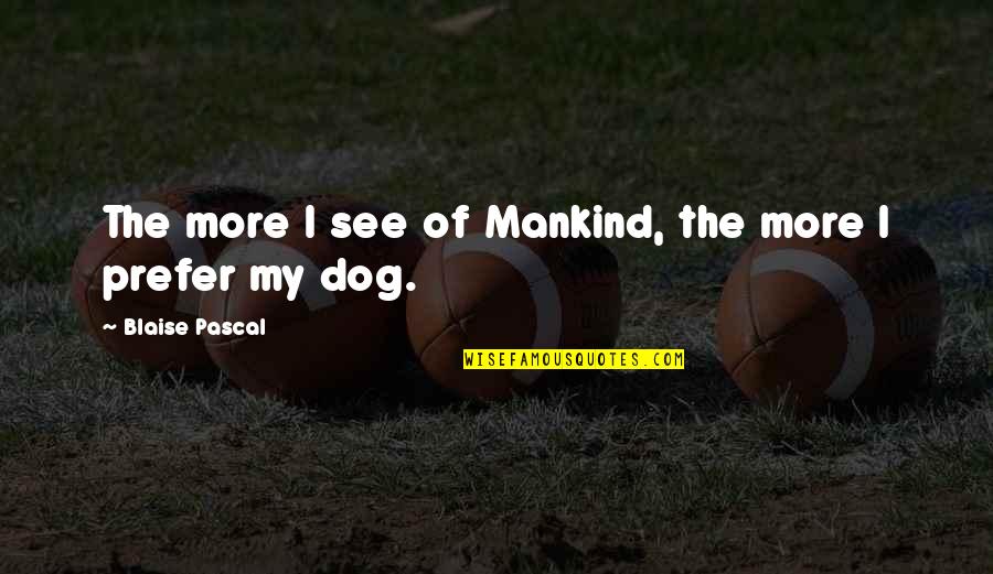 My Dog Quotes By Blaise Pascal: The more I see of Mankind, the more