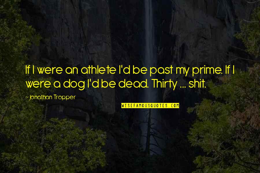 My Dog Quotes By Jonathan Tropper: If I were an athlete I'd be past