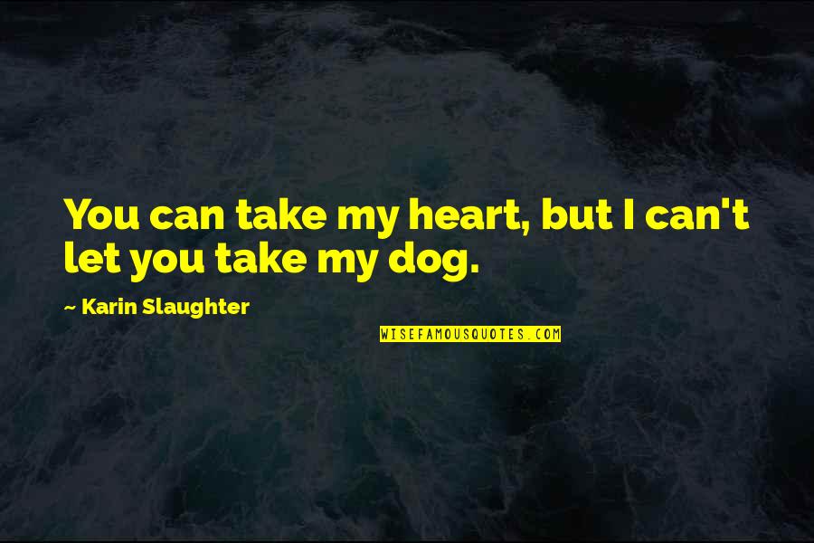My Dog Quotes By Karin Slaughter: You can take my heart, but I can't