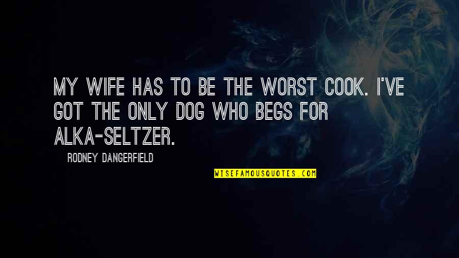 My Dog Quotes By Rodney Dangerfield: My wife has to be the worst cook.