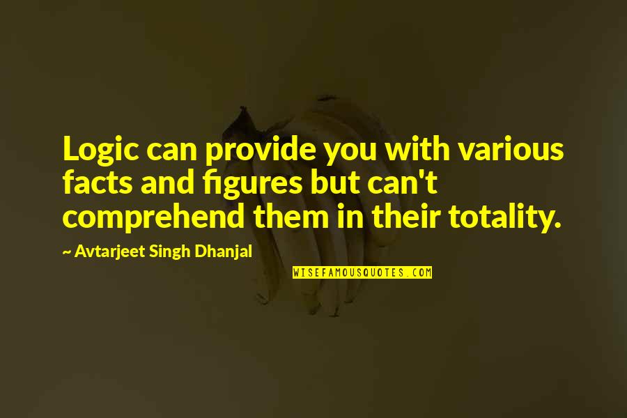 My Dog Saved Me From Depression Quotes By Avtarjeet Singh Dhanjal: Logic can provide you with various facts and My Dog Saved Me From Depression Quotes By Avtarjeet Singh Dhanjal: Logic can provide you with various facts and