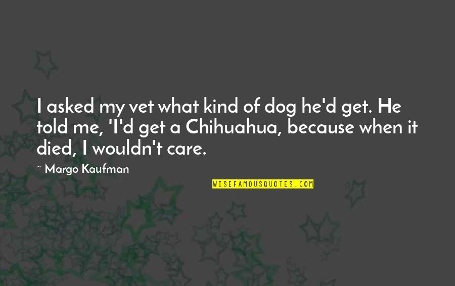 My Dog That Died Quotes By Margo Kaufman: I asked my vet what kind of dog My Dog That Died Quotes By Margo Kaufman: I asked my vet what kind of dog