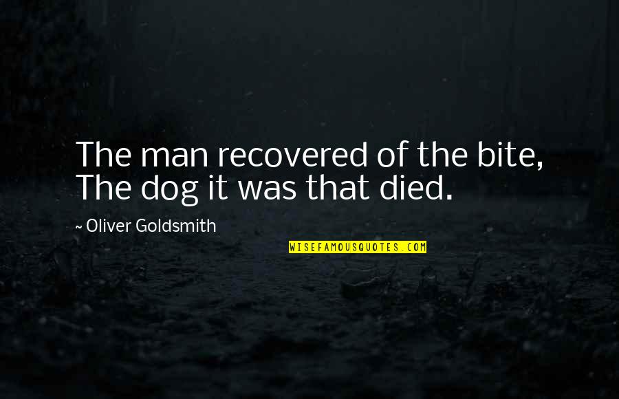 My Dog That Died Quotes By Oliver Goldsmith: The man recovered of the bite, The dog