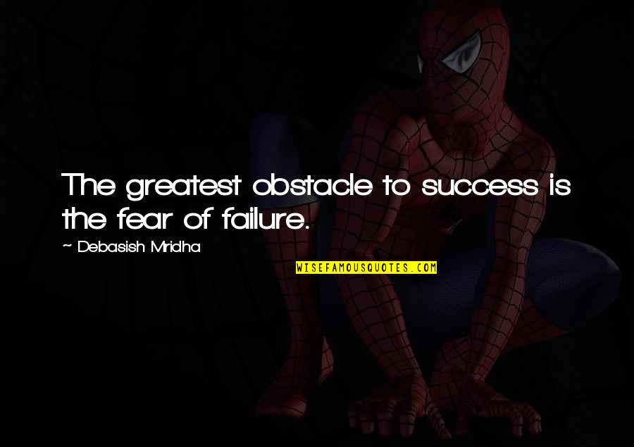 My Dogs Are Family Quotes By Debasish Mridha: The greatest obstacle to success is the fear