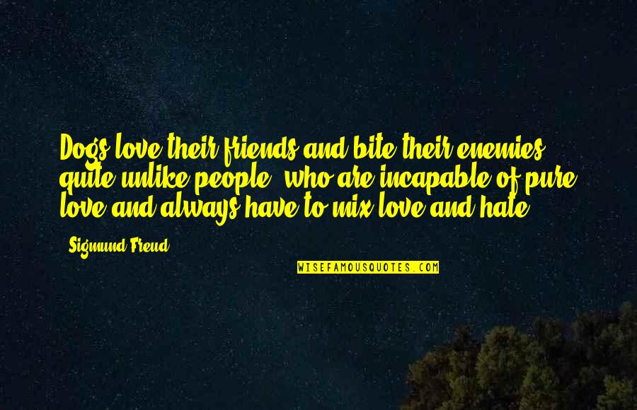 My Dogs My Best Friends Quotes By Sigmund Freud: Dogs love their friends and bite their enemies,