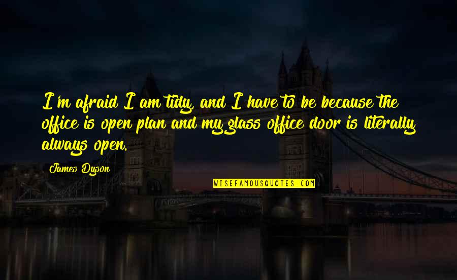 My Door Is Always Open Quotes By James Dyson: I'm afraid I am tidy, and I have