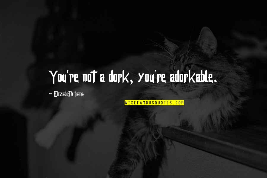 My Dork Quotes By Elizabeth Fama: You're not a dork, you're adorkable.