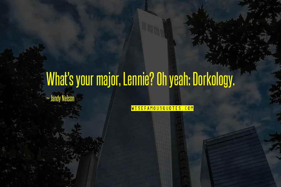 My Dork Quotes By Jandy Nelson: What's your major, Lennie? Oh yeah: Dorkology.