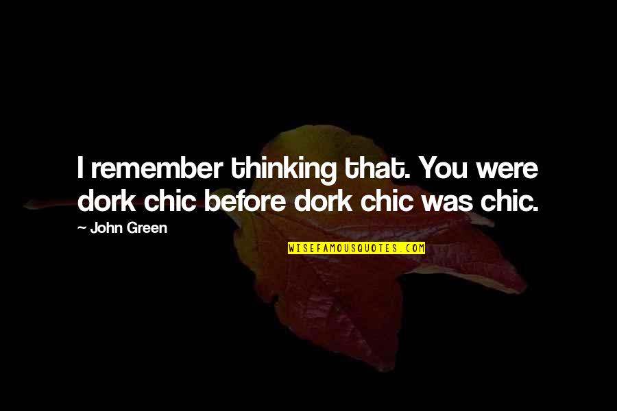 My Dork Quotes By John Green: I remember thinking that. You were dork chic