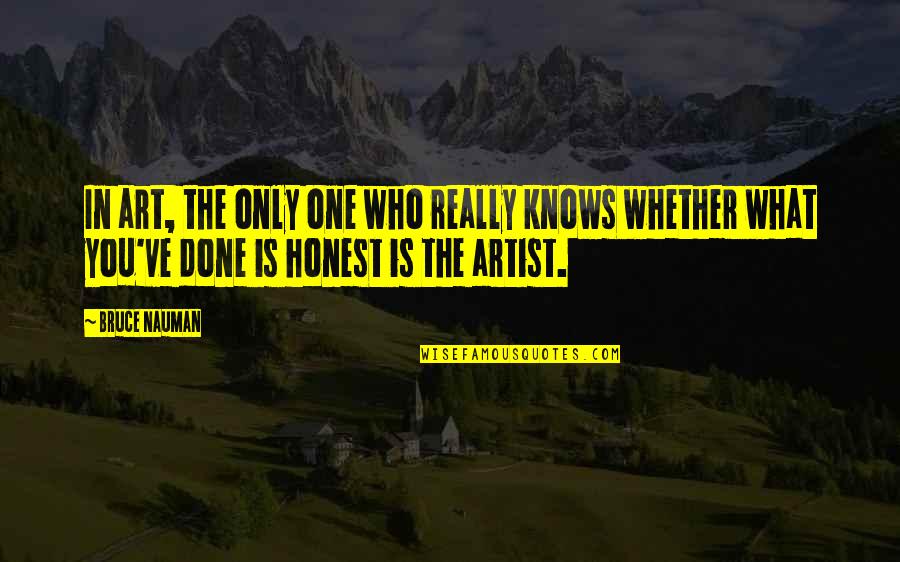 My Dose Of Happiness Quotes By Bruce Nauman: In art, the only one who really knows My Dose Of Happiness Quotes By Bruce Nauman: In art, the only one who really knows