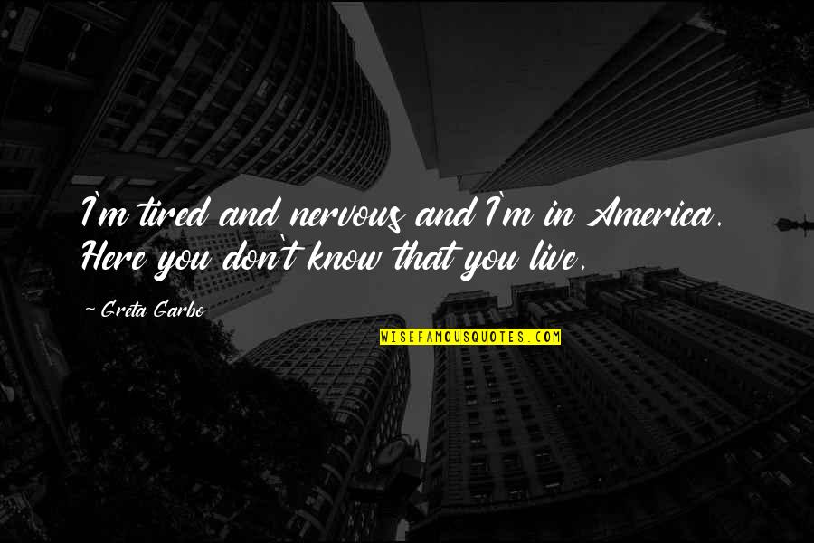 My Dose Of Happiness Quotes By Greta Garbo: I'm tired and nervous and I'm in America.