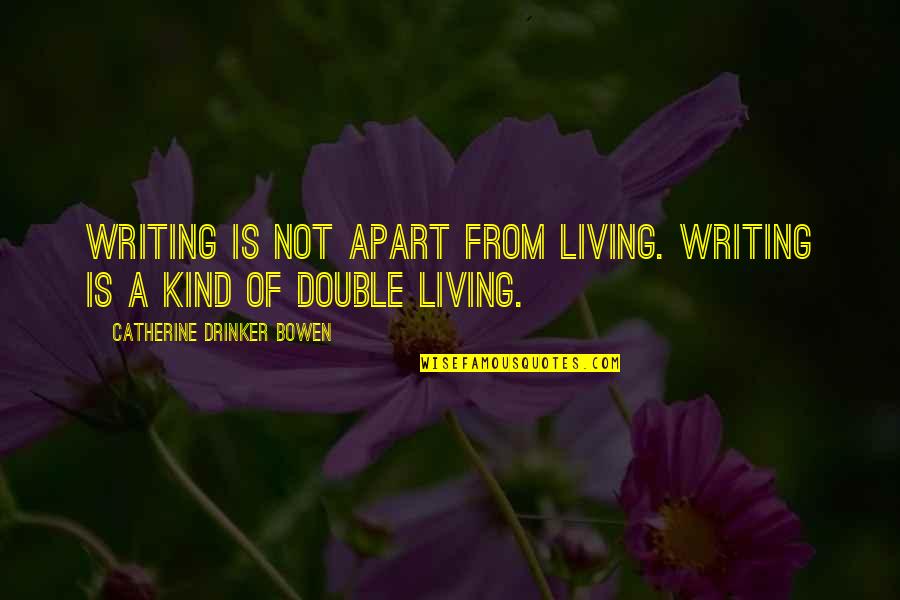 My Double Life Quotes By Catherine Drinker Bowen: Writing is not apart from living. Writing is