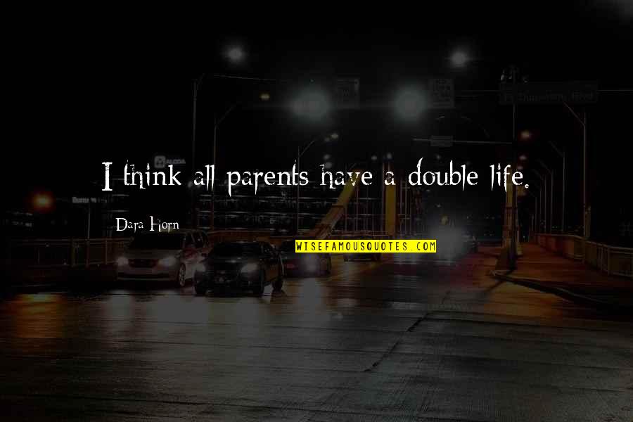 My Double Life Quotes By Dara Horn: I think all parents have a double life.