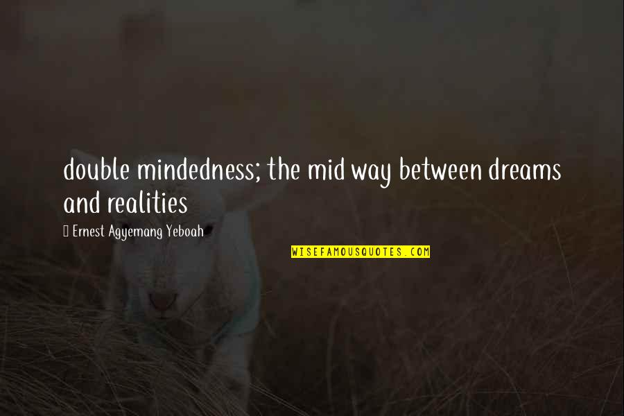 My Double Life Quotes By Ernest Agyemang Yeboah: double mindedness; the mid way between dreams and