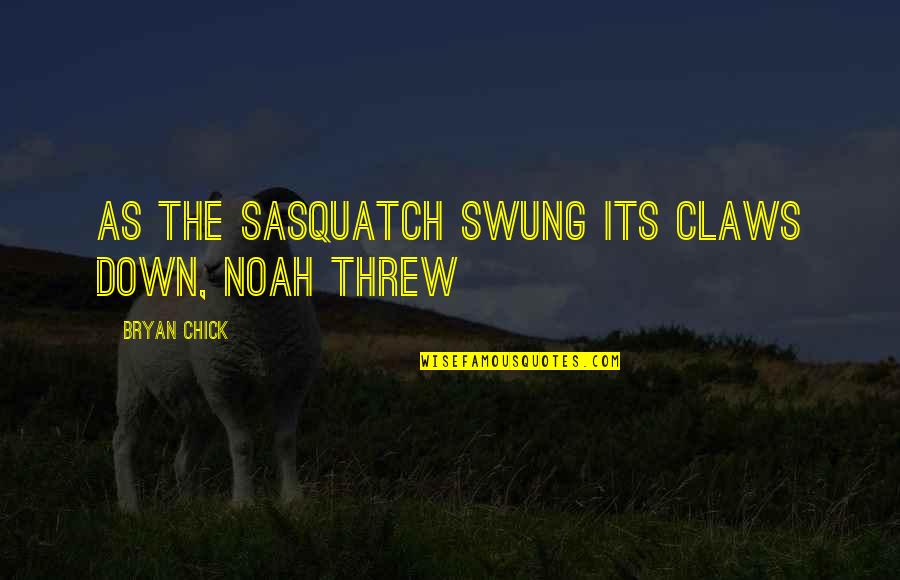 My Down Chick Quotes By Bryan Chick: As the sasquatch swung its claws down, Noah