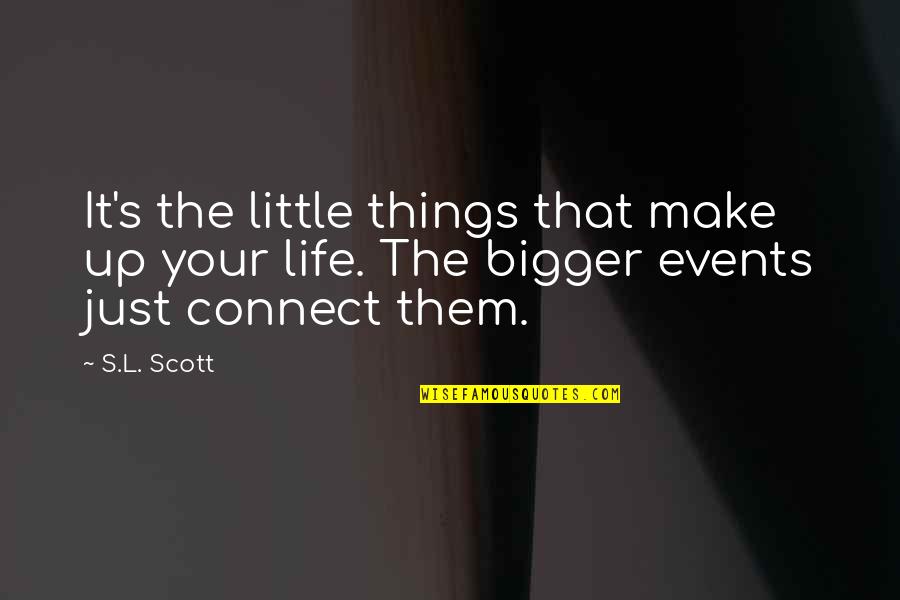 My Dream Career Quotes By S.L. Scott: It's the little things that make up your