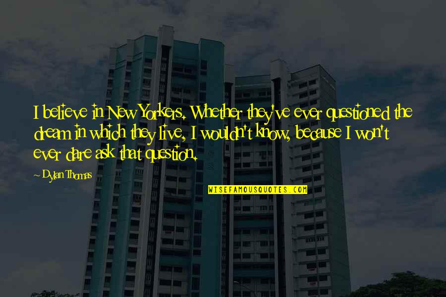 My Dream City Quotes By Dylan Thomas: I believe in New Yorkers. Whether they've ever
