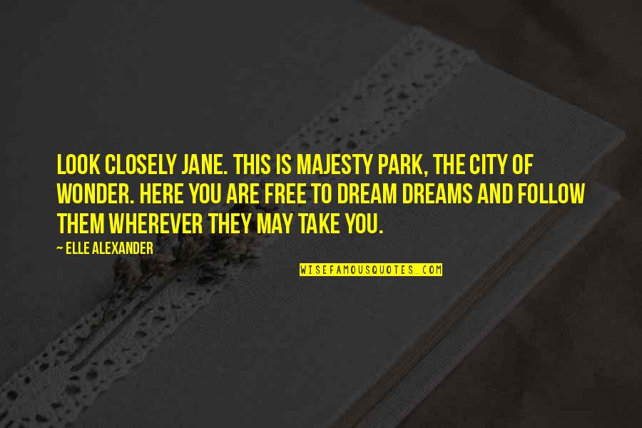 My Dream City Quotes By Elle Alexander: Look closely Jane. This is Majesty Park, the