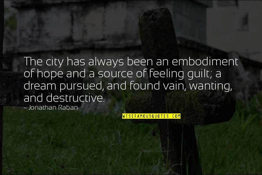 My Dream City Quotes By Jonathan Raban: The city has always been an embodiment of