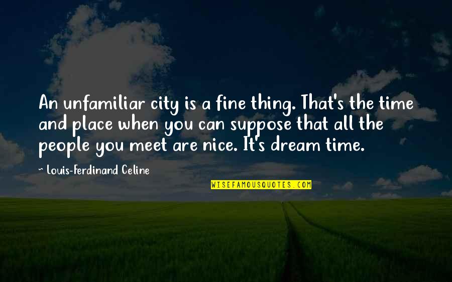 My Dream City Quotes By Louis-Ferdinand Celine: An unfamiliar city is a fine thing. That's