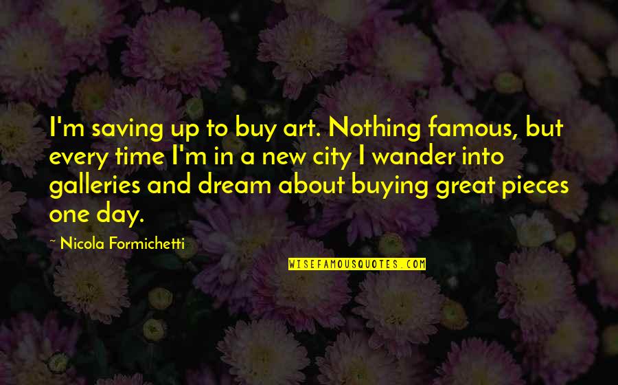 My Dream City Quotes By Nicola Formichetti: I'm saving up to buy art. Nothing famous,