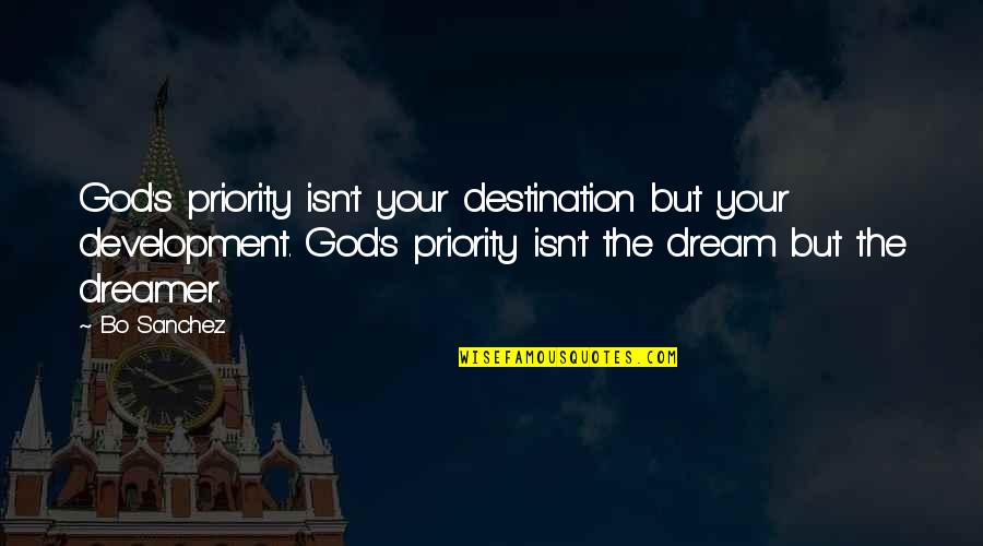 My Dream Destination Quotes By Bo Sanchez: God's priority isn't your destination but your development. My Dream Destination Quotes By Bo Sanchez: God's priority isn't your destination but your development.