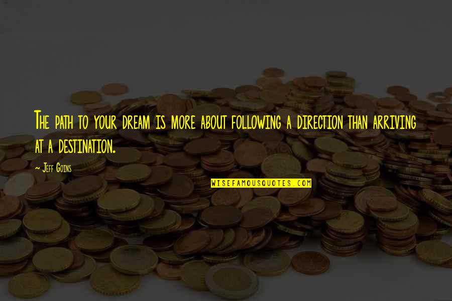 My Dream Destination Quotes By Jeff Goins: The path to your dream is more about My Dream Destination Quotes By Jeff Goins: The path to your dream is more about
