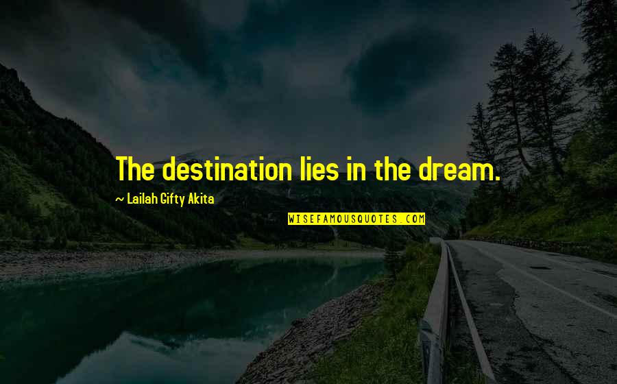My Dream Destination Quotes By Lailah Gifty Akita: The destination lies in the dream. My Dream Destination Quotes By Lailah Gifty Akita: The destination lies in the dream.